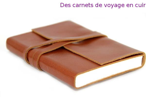 Des carnets de voyage en cuir